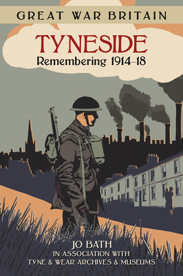 Great War Britain Tyneside: Remembering 1914-18 - Bath, Jo