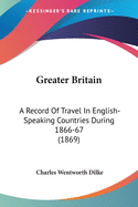 Greater Britain: A Record Of Travel In English-Speaking Countries During 1866-67 (1869)