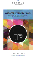Greater Expectations, Paperback (Frames Series): Succeed (and Stay Sane) in an On-Demand, All-Access, Always-On Age