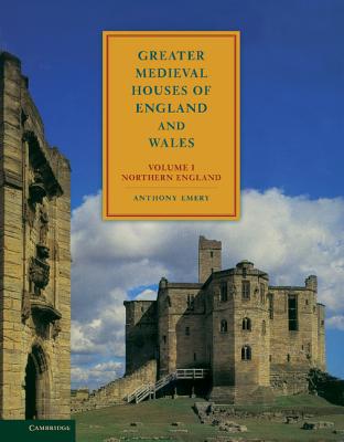 Greater Medieval Houses of England and Wales, 1300-1500: Volume 1, Northern England - Emery, Anthony