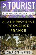 Greater Than a Tourist - Aix-en-Provence Provence France: 50 Travel Tips from a Local