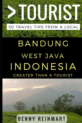 Greater Than a Tourist - Bandung West Java Indonesia: 50 Travel Tips from a Local - Tourist, Greater Than a, and Reinmart, Benny