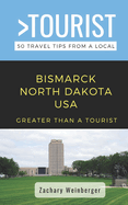 Greater Than a Tourist- Bismarck North Dakota USA: 50 Travel Tips from a Local