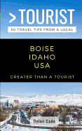 Greater Than a Tourist-Boise Idaho USA: 50 Travel Tips from a Local