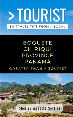 Greater Than a Tourist- Boquete Chiriqu Province Panam: 50 Travel Tips from a Local - Tourist, Greater Than a, and Settles, Shelley Audette