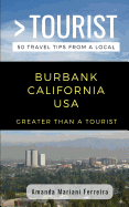 Greater Than a Tourist - Burbank California USA: 50 Travel Tips from a Local