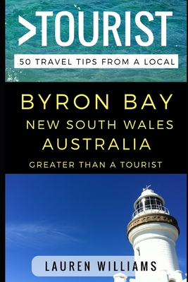 Greater Than a Tourist - Byron Bay New South Wales Australia: 50 Travel Tips from a Local - Tourist, Greater Than a, and Williams, Lauren