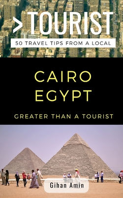 Greater Than a Tourist- Cairo Egypt: 50 Travel Tips From a Local - Tourist, Greater Than a, and Dobos, Timothy (Editor), and Amin, Gihan
