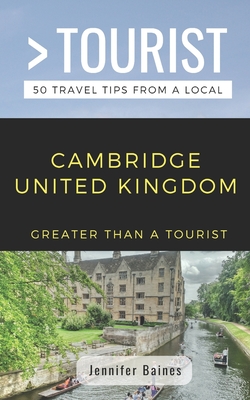 Greater Than a Tourist- Cambridge United Kingdom: 50 Travel Tips from a Local - Tourist, Greater Than a, and Baines, Jennifer