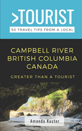 Greater Than a Tourist- Campbell River British Columbia Canada: 50 Travel Tips from a Local