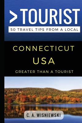 Greater Than a Tourist - Connecticut USA: 50 Travel Tips from a Local - Tourist, Greater Than a, and Wisniewski, C a