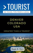 Greater Than a Tourist- Denver Colorado USA: 50 Travel Tips from a Local