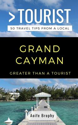 Greater Than a Tourist- Grand Cayman: 50 Travel Tips from a Local - Tourist, Greater Than a, and Wills, Amanda, and Brophy, Aoife