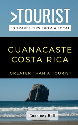 Greater Than a Tourist-Guanacastle Costa Rica: 50 Travel Tips from a Local - Tourist, Greater Than a, and Hall, Courtney