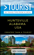 Greater Than a Tourist- Huntsville Alabama USA: 50 Travel Tips from a Local