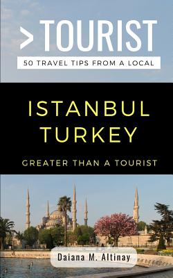 Greater Than a Tourist- Istanbul Turkey: 50 Travel Tips from a Local - Tourist, Greater Than a, and Altinay, Daiana M