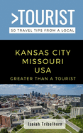 Greater Than a Tourist- Kansas City Missouri USA: 50 Travel Tips from a Local