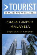 Greater Than a Tourist - Kuala Lumpur Malaysia: 50 Travel Tips from a Local
