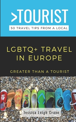 Greater Than a Tourist- LGBTQ+ TRAVEL IN EUROPE: 50 Travel Tips from a Local - Tourist, Greater Than a, and Crane, Jessica Leigh