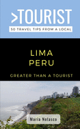 Greater Than a Tourist- Lima Peru: 50 Travel Tips from a Local