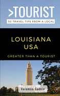 Greater Than a Tourist- Louisiana USA: 50 Travel Tips from a Local