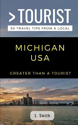 Greater Than a Tourist- Michigan USA: 50 Travel Tips from a Local - Tourist, Greater Than a, and Smith, L