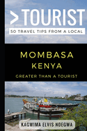 Greater Than a Tourist- Mombasa Kenya: 50 Travel Tips from a Local