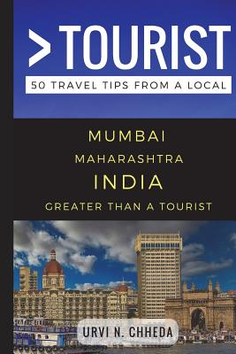 Greater Than a Tourist - Mumbai Maharashtra India: 50 Travel Tips from a Local - Tourist, Greater Than a, and Rusczyk Ed D, Lisa (Foreword by), and Chheda, Urvi N