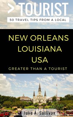 Greater Than a Tourist- New Orleans Louisiana USA: 50 Travel Tips from a Local - Fitak, Linda (Editor), and Tourist, Greater Than a