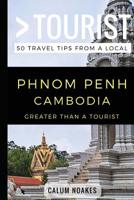 Greater Than a Tourist- Phnom Penh Cambodia: 50 Travel Tips from a Local - Rusczyk Ed D, Lisa (Foreword by), and Tourist, Greater Than a, and Noakes, Calum