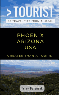 Greater Than a Tourist- Phoenix Arizona USA: 50 Travel Tips from a Local