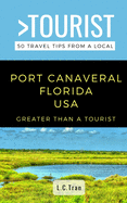 Greater Than a Tourist- Port Canaveral Florida USA: 50 Travel Tips from a Local