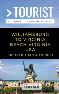 Greater Than a Tourist Williamsburg to Virginia Beach USA: 50 Travel Tips from a Local