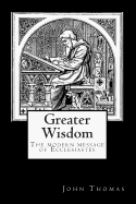 Greater Wisdom: The Modern Message of Ecclesiastes