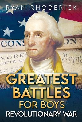 Greatest Battles for Boys: Revolutionary War - Rhoderick, Ryan