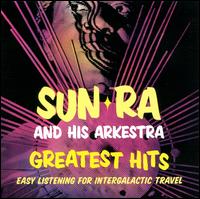 Greatest Hits: Easy Listening for Intergalactic Travel - Sun Ra & His Arkestra
