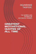 Greatest Motivational Quotes of All Time: The Words and Sayings of Historical Figures