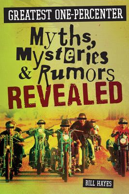 Greatest One-Percenter Myths, Mysteries, and Rumors Revealed - Hayes, Bill