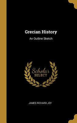 Grecian History: An Outline Sketch - Joy, James Richard