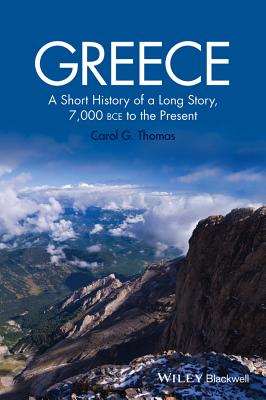 Greece: A Short History of a Long Story, 7,000 Bce to the Present - Thomas, Carol G