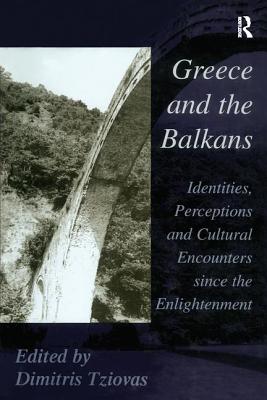 Greece and the Balkans: Identities, Perceptions and Cultural Encounters Since the Enlightenment - Tziovas, Dimitris