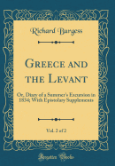 Greece and the Levant, Vol. 2 of 2: Or, Diary of a Summer's Excursion in 1834; With Epistolary Supplements (Classic Reprint)