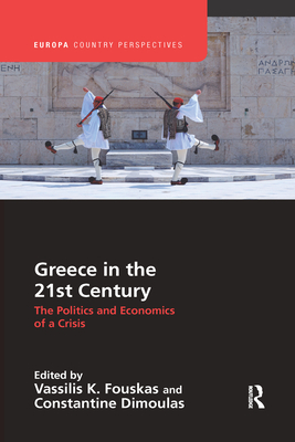 Greece in the 21st Century: The Politics and Economics of a Crisis - Fouskas, Vassilis (Editor), and Dimoulas, Constantine (Editor)