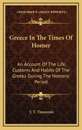 Greece in the Times of Homer: An Account of the Life, Customs and Habits of the Greeks During the Homeric Period