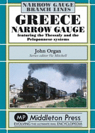 Greece Narrow Gauge: Featuring the Thessaly and the Peloponnese Systems - Organ, John