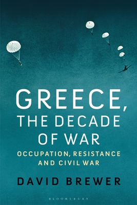 Greece, the Decade of War: Occupation, Resistance and Civil War - Brewer, David