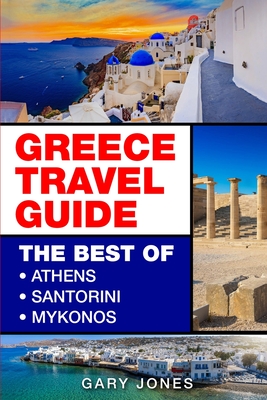 Greece Travel Guide: The Best Of Athens, Santorini, Mykonos - Jones, Gary