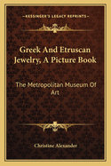 Greek And Etruscan Jewelry, A Picture Book: The Metropolitan Museum Of Art