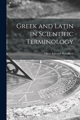 Greek and Latin in Scientific Terminology - Nybakken, Oscar Edward 1904-