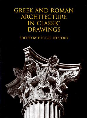 Greek and Roman Architecture in Classic Drawings - D'Espouy, Hector (Editor)